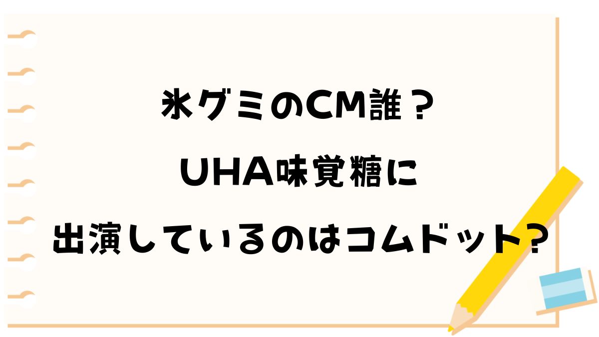 氷グミのCM誰？UHA味覚糖に出演しているのはコムドット