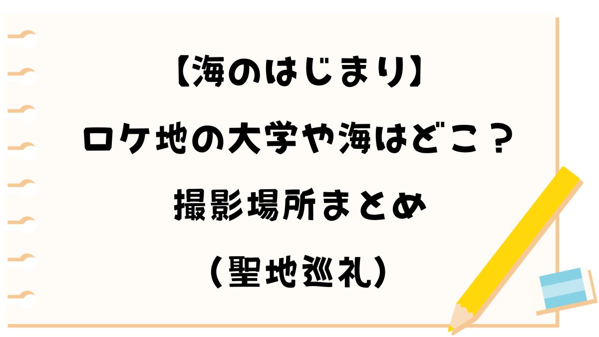 【海のはじまり】ロケ地の大学や海はどこ？撮影場所まとめ（聖地巡礼）