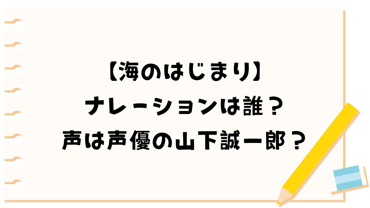 海のはじまりのナレーションは誰？声は声優の山下誠一郎