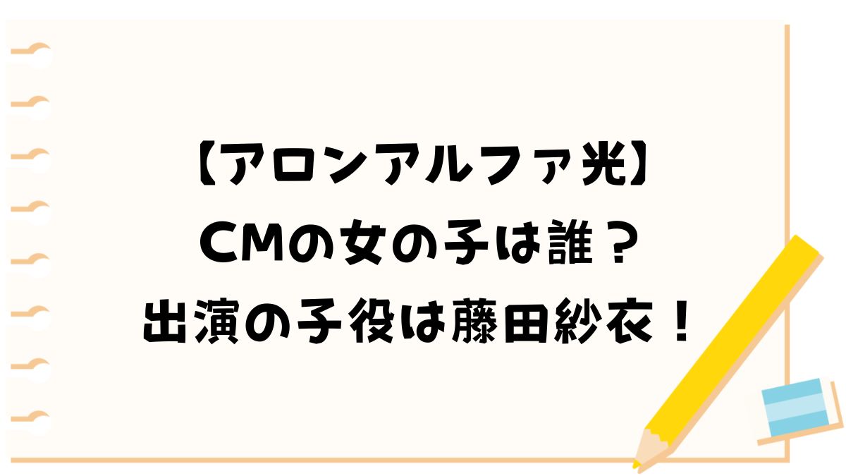 【アロンアルファ光】CMの女の子は誰？出演の子役は藤田紗衣！