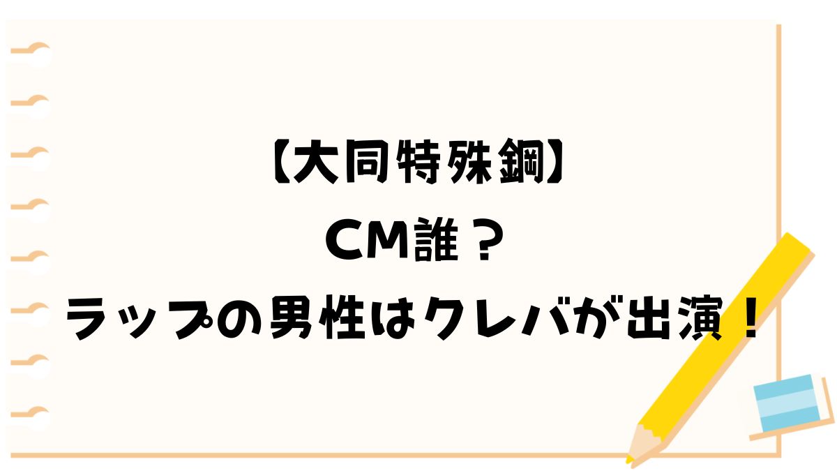 【大同特殊鋼】CM誰？ラップの男性はクレバが出演！